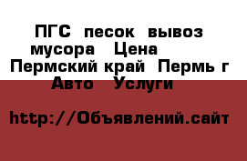 ПГС, песок, вывоз мусора › Цена ­ 500 - Пермский край, Пермь г. Авто » Услуги   